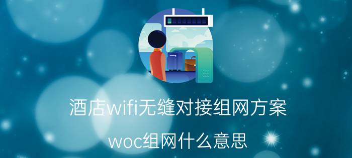 酒店wifi无缝对接组网方案 woc组网什么意思？